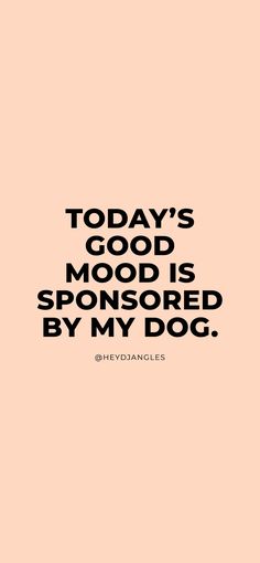 a quote that says today's good mood is sponsored by my dog on pink background