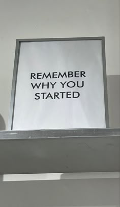 a sign that reads, remember why you started