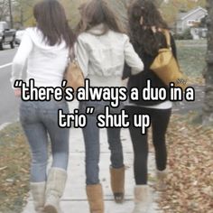 three girls walking down the sidewalk with text that reads there's always a duo in a trio shut up