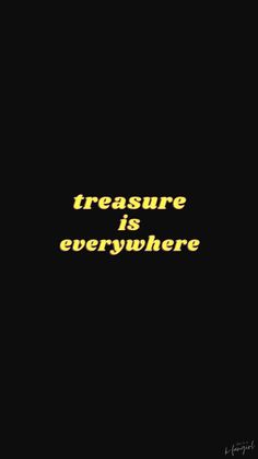 a black background with yellow text that says,'treasure is everywhere'on it