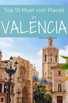 the top 10 must visit places in valenca, spain with text overlay