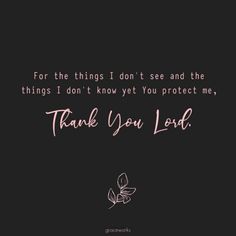 a black background with pink lettering that says for the things i don't see and the things i don't know yet protect me, thank you lord