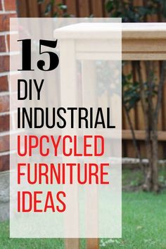 an upcycled furniture table with text overlay that reads 15 diy industrial upcycled furniture ideas