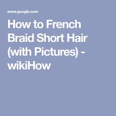 How to French Braid Short Hair (with Pictures) - wikiHow Reverse French Braid, Braid Short Hair, French Braid Short Hair, Reverse French Braids, Braid Pigtails, How To French Braid, French Braid Pigtails, Faux Dreads, Reverse French