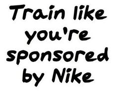 the words train like you're sponsored by nike