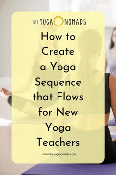 a woman doing yoga with the words how to create a yoga sequence that flows for new teachers