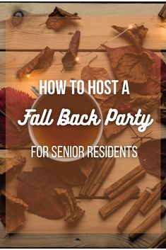 a cup of tea surrounded by autumn leaves with the words how to host a fall back party for senior residents