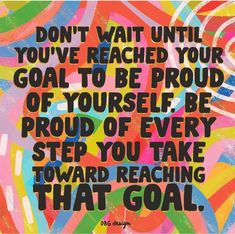 a quote that says don't wait until you've reached your goal to be proud