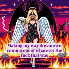 a woman with angel wings standing in front of a fire and text that reads making my way down coming out of whatever the f