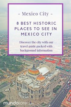 mexico city with text overlaying it that reads 8 best historic places to see in mexico