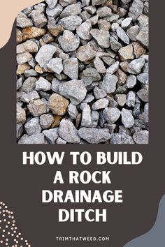 a pile of rocks with text overlaying how to build a rock drainage ditch