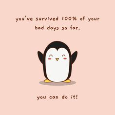 a penguin saying you've survived 100 % of your bad days so far