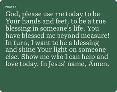 a green background with the words god, please me today to be your hands and feet, to be a true blessing in someone's life