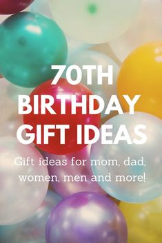 balloons with the words, 70th birthday gift ideas for mom, dad, women, men and more