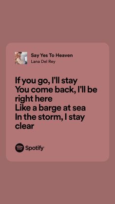 a pink background with the words if you go, i'll stay, you come back, i'll be right here like a large at sea in the storm, i stay clear,