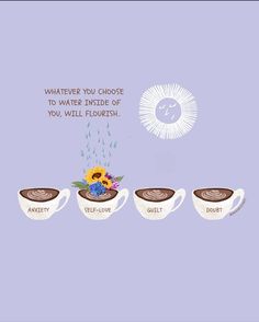 three coffee cups with the words, whatever you choose to water inside of you will flourish