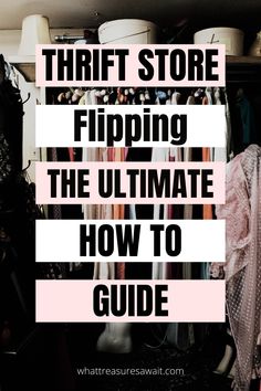 a closet full of clothes with the words thrift store flipping the ultimate guide