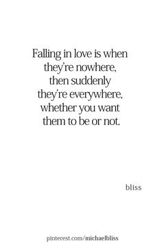 a quote that says falling in love is when they're nowhere, then everywhere, whether you want them to be or not