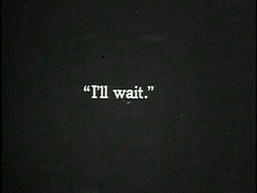 the word i'll wait written in white on a black background