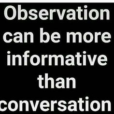 a black and white sign with the words observation can be more informative than conversation