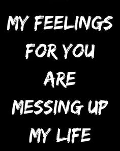 the words are written in white ink on a black background that says, my feelings for you are messing up my life