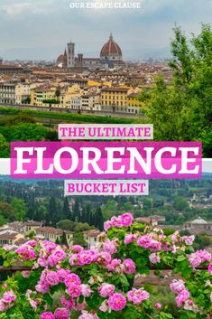 the ultimate florence bucket list in europe with pink flowers and green trees on top