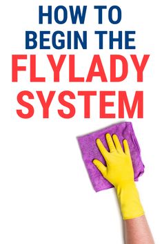 a person with yellow gloves on their hands and the words how to begin the flylady system