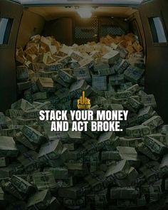 stacks of money in the back of a truck with words on it that read, stack your money and act broke