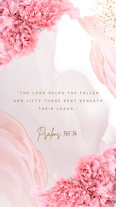 pink flowers with bible verse about the lord helps the fallen and lifts those benefit beneath their loads