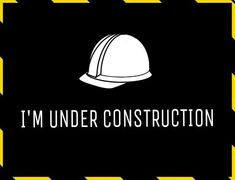 the words i'm under construction written in white on a black and yellow background