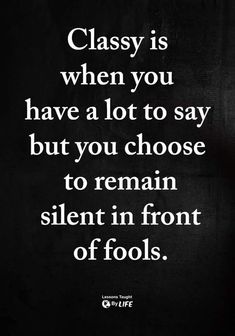 a quote that says classy is when you have a lot to say but you choose to remain silent in front of fools