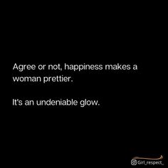 a black background with the words agree or not, happiness makes a woman prettier it's an undenable glow