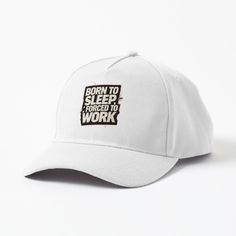 a white baseball cap with the words born to sleep forced to work printed on it