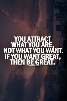 an image with the words you attract what you are not what you want if you want great, then be great