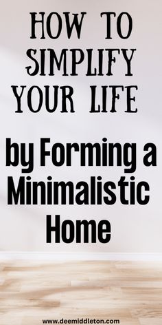 the words how to simify your life by forming a minimalistic home