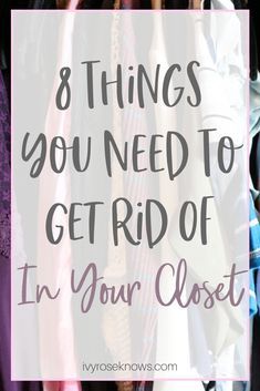 a closet filled with clothes and the words 8 things you need to get rid of in your closet