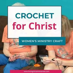 two women sitting on a couch with the words crochet for christ