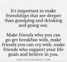 a quote that reads it's important to make friends that are deeper than gossiping and drinking and going out