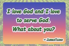 a quote on love and i love to serve god what about you?