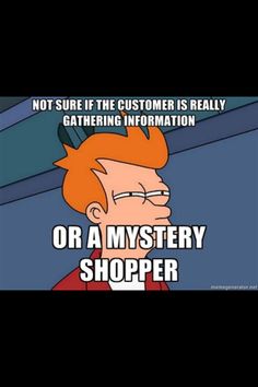 an image of a cartoon character saying not sure if the customer is really gathering information or a mystery shopper