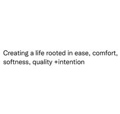 a white background with the words creating a life rooted in ease comfort, softness, quality