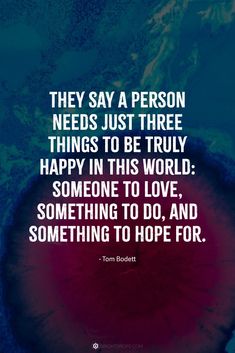 a quote that says, they say a person needs just three things to be truly happy in