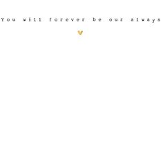 a white background with the words you will forever be our always