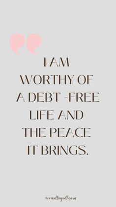 a quote that says i am worthy of a debt - free life and the peace it brings