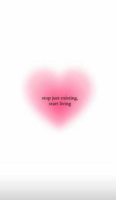 a pink heart with the words stop just existing, start living