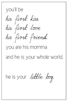 a handwritten poem that reads, you'll be his first kiss his first love his first friend you are his momma and he is your whole world