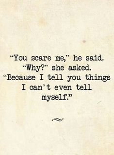 an old typewriter with the words you scare me, he said why? she asked because i tell you things i can't even tell myself