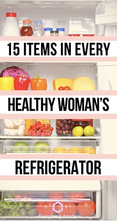 refrigerator filled with lots of different types of food and the words 15 items in every healthy woman's refrigerator