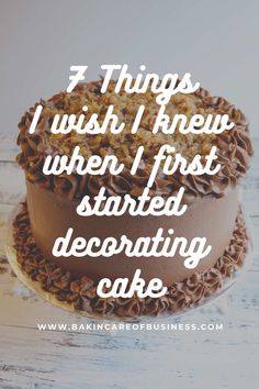 a cake with the words 3 things i wish i knew when i first started decorating cake