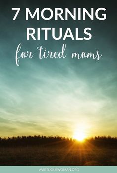 the sun setting over a field with text that reads, 7 morning rituals for tired mom